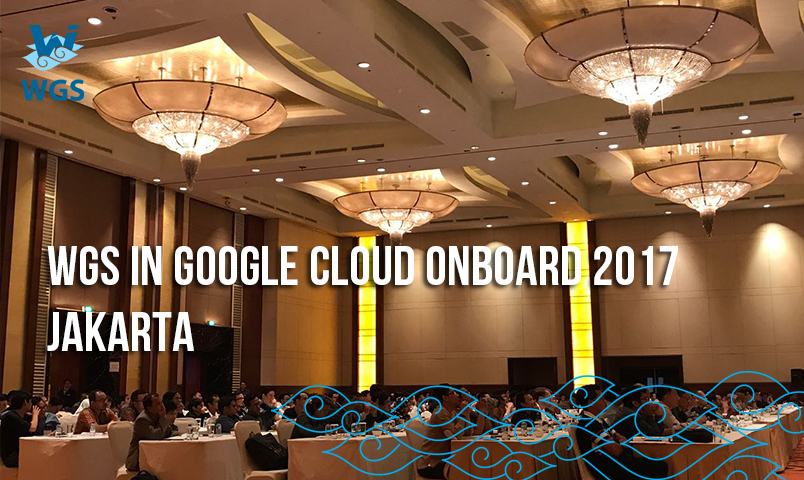 https://blog.wgs.co.id/wp-content/uploads/2017/07/WGS-in-Google-Cloud-OnBoard-2017-Jakarta.jpg